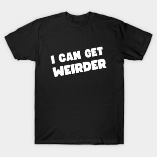 I Can Get Weirder T-Shirt